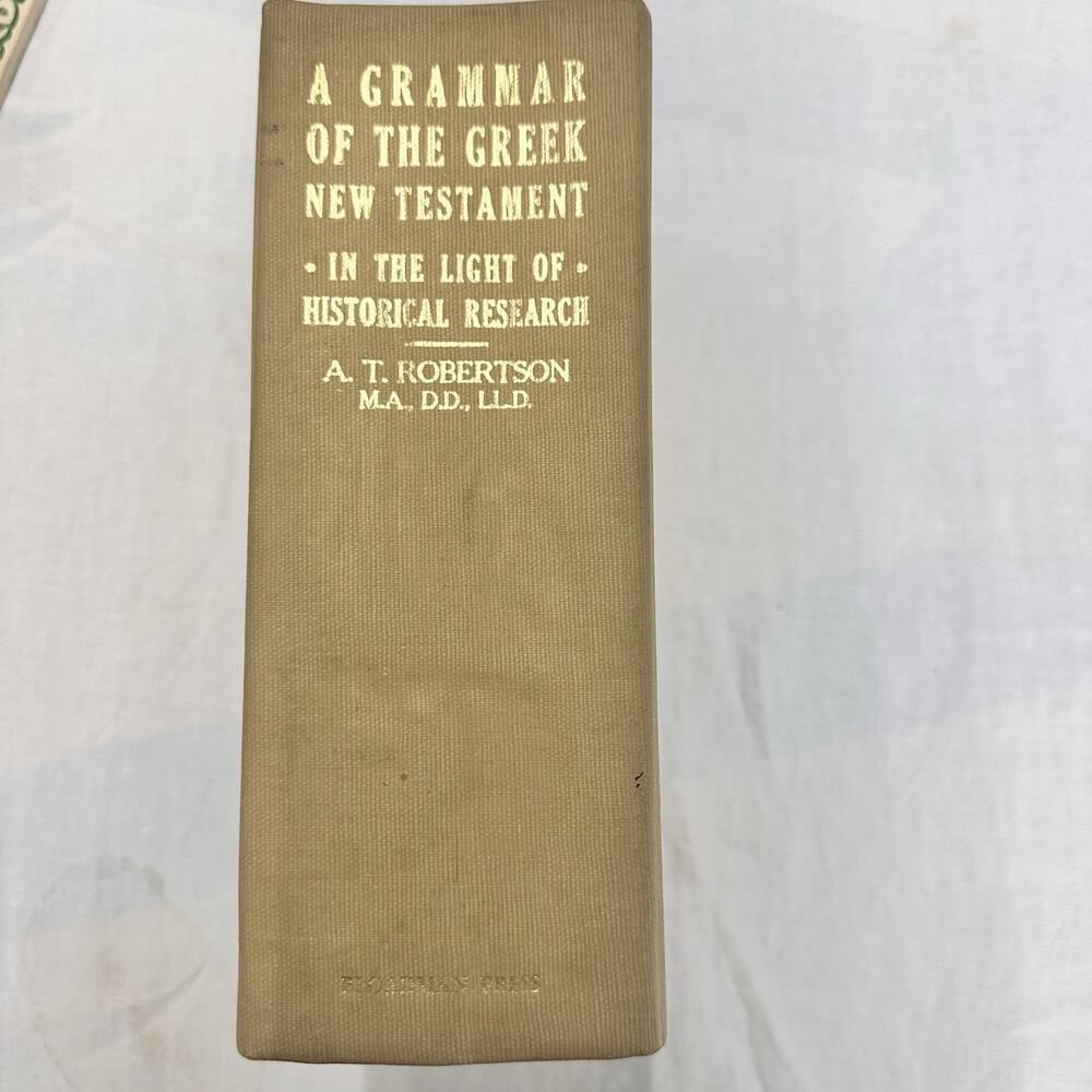 A GRAMMAR OF THE GREEK NEW TESTAMENT IN THE LIGHT OF HISTORICAL RESEARCH